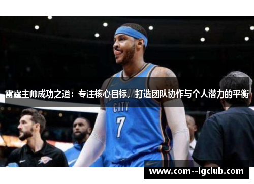 雷霆主帅成功之道:专注核心目标,打造团队协作与个人潜力的平衡 雷霆主帅成功之道:专注核心目标,打造团队协作与个人潜力的平衡