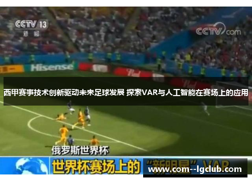 西甲赛事技术创新驱动未来足球发展 探索VAR与人工智能在赛场上的应用