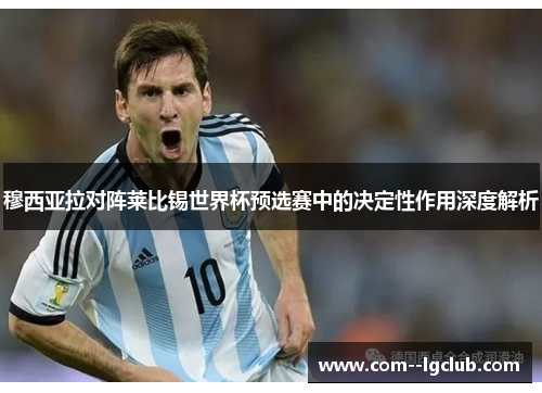 穆西亚拉对阵莱比锡世界杯预选赛中的决定性作用深度解析