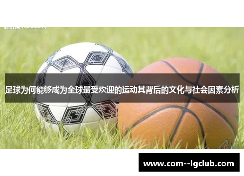 足球为何能够成为全球最受欢迎的运动其背后的文化与社会因素分析 足球为何能够成为全球最受欢迎的运动其背后的文化与社会因素分析