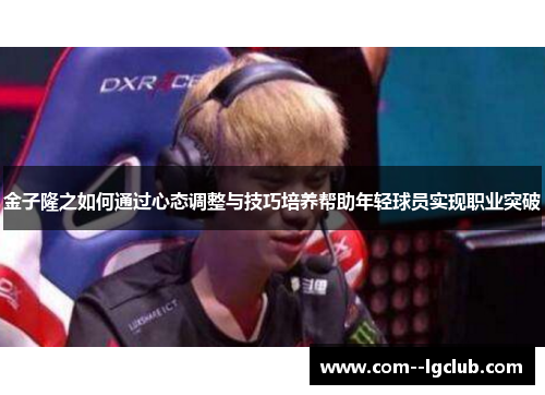 金子隆之如何通过心态调整与技巧培养帮助年轻球员实现职业突破