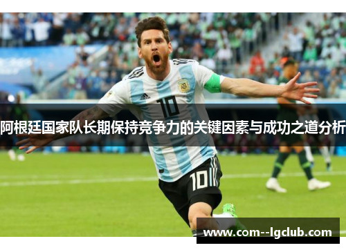 阿根廷国家队长期保持竞争力的关键因素与成功之道分析