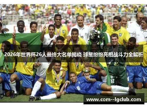 2026年世界杯26人最终大名单揭晓 球星纷纷亮相战斗力全解析 2026年世界杯26人最终大名单揭晓 球星纷纷亮相战斗力全解析